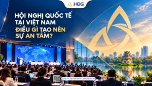 THE HBG M.I.C.E – NĂNG LỰC TỔ CHỨC TẠO NÊN SỰ TIN CẬY TRONG HỘI NGHỊ QUỐC TẾ