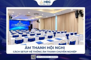 Âm thanh hội nghị, hội thảo – Cách setup và dịch vụ cho thuê
